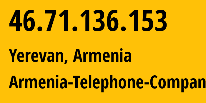 IP-адрес 46.71.136.153 (Ереван, Ереван, Армения) определить местоположение, координаты на карте, ISP провайдер AS12297 Armenia-Telephone-Company // кто провайдер айпи-адреса 46.71.136.153