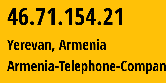 IP address 46.71.154.21 (Yerevan, Yerevan, Armenia) get location, coordinates on map, ISP provider AS12297 Armenia-Telephone-Company // who is provider of ip address 46.71.154.21, whose IP address