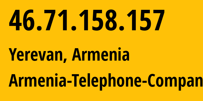 IP-адрес 46.71.158.157 (Ереван, Ереван, Армения) определить местоположение, координаты на карте, ISP провайдер AS12297 Armenia-Telephone-Company // кто провайдер айпи-адреса 46.71.158.157