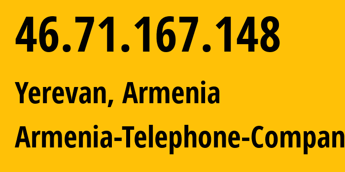 IP address 46.71.167.148 (Yerevan, Yerevan, Armenia) get location, coordinates on map, ISP provider AS12297 Armenia-Telephone-Company // who is provider of ip address 46.71.167.148, whose IP address