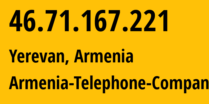 IP address 46.71.167.221 (Yerevan, Yerevan, Armenia) get location, coordinates on map, ISP provider AS12297 Armenia-Telephone-Company // who is provider of ip address 46.71.167.221, whose IP address