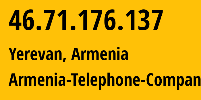 IP address 46.71.176.137 (Yerevan, Yerevan, Armenia) get location, coordinates on map, ISP provider AS12297 Armenia-Telephone-Company // who is provider of ip address 46.71.176.137, whose IP address