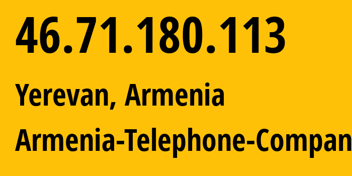 IP-адрес 46.71.180.113 (Ереван, Ереван, Армения) определить местоположение, координаты на карте, ISP провайдер AS12297 Armenia-Telephone-Company // кто провайдер айпи-адреса 46.71.180.113