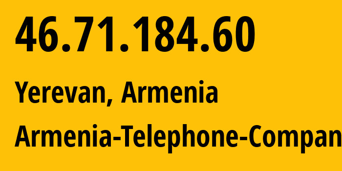 IP-адрес 46.71.184.60 (Ереван, Ереван, Армения) определить местоположение, координаты на карте, ISP провайдер AS12297 Armenia-Telephone-Company // кто провайдер айпи-адреса 46.71.184.60