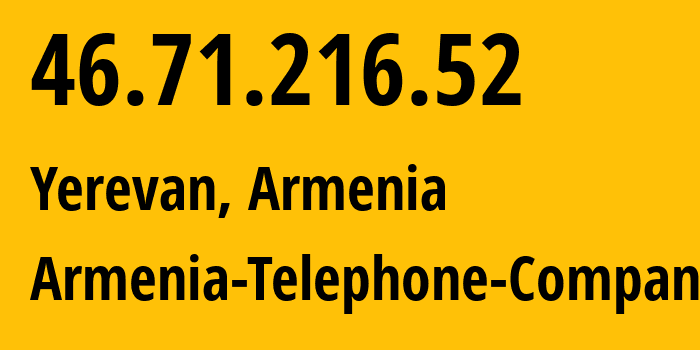IP address 46.71.216.52 (Yerevan, Yerevan, Armenia) get location, coordinates on map, ISP provider AS12297 Armenia-Telephone-Company // who is provider of ip address 46.71.216.52, whose IP address
