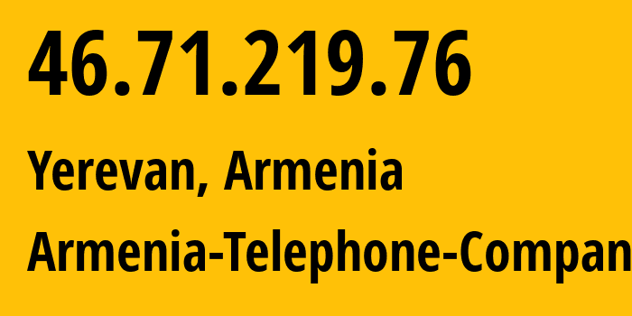 IP address 46.71.219.76 (Yerevan, Yerevan, Armenia) get location, coordinates on map, ISP provider AS12297 Armenia-Telephone-Company // who is provider of ip address 46.71.219.76, whose IP address