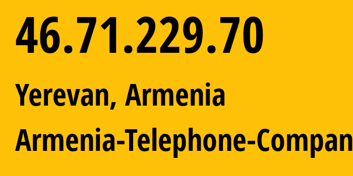 IP-адрес 46.71.229.70 (Ереван, Ереван, Армения) определить местоположение, координаты на карте, ISP провайдер AS12297 Armenia-Telephone-Company // кто провайдер айпи-адреса 46.71.229.70