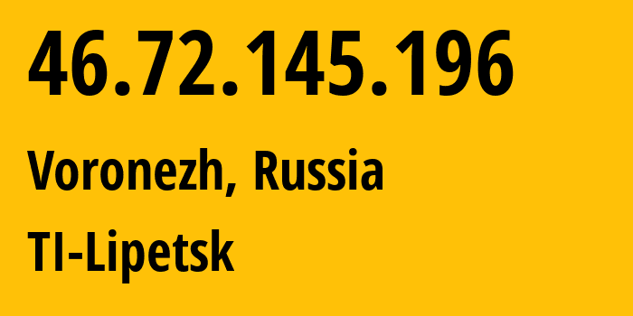 IP address 46.72.145.196 (Voronezh, Voronezh Oblast, Russia) get location, coordinates on map, ISP provider AS12714 TI-Lipetsk // who is provider of ip address 46.72.145.196, whose IP address