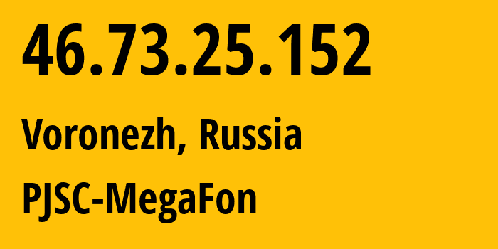 IP address 46.73.25.152 (Voronezh, Voronezh Oblast, Russia) get location, coordinates on map, ISP provider AS12714 PJSC-MegaFon // who is provider of ip address 46.73.25.152, whose IP address