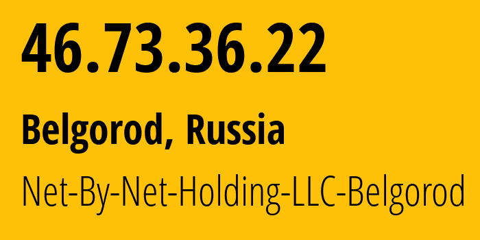 IP address 46.73.36.22 (Belgorod, Belgorod Oblast, Russia) get location, coordinates on map, ISP provider AS12714 Net-By-Net-Holding-LLC-Belgorod // who is provider of ip address 46.73.36.22, whose IP address