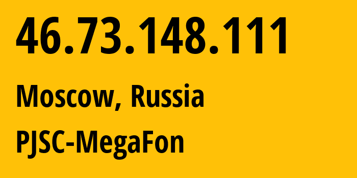 IP address 46.73.148.111 (Moscow, Moscow, Russia) get location, coordinates on map, ISP provider AS12714 PJSC-MegaFon // who is provider of ip address 46.73.148.111, whose IP address