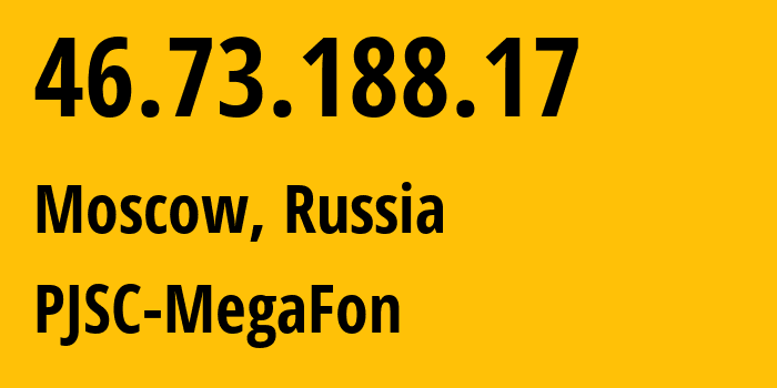 IP address 46.73.188.17 (Moscow, Moscow, Russia) get location, coordinates on map, ISP provider AS12714 PJSC-MegaFon // who is provider of ip address 46.73.188.17, whose IP address