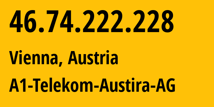 IP address 46.74.222.228 (Vienna, Vienna, Austria) get location, coordinates on map, ISP provider AS8447 A1-Telekom-Austira-AG // who is provider of ip address 46.74.222.228, whose IP address