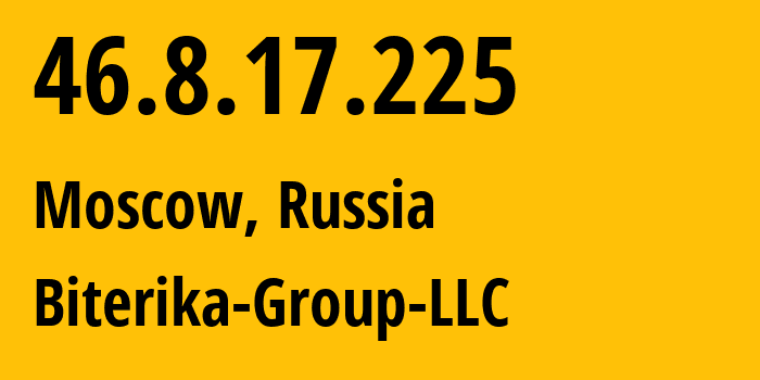 IP address 46.8.17.225 (Moscow, Moscow, Russia) get location, coordinates on map, ISP provider AS35048 Biterika-Group-LLC // who is provider of ip address 46.8.17.225, whose IP address