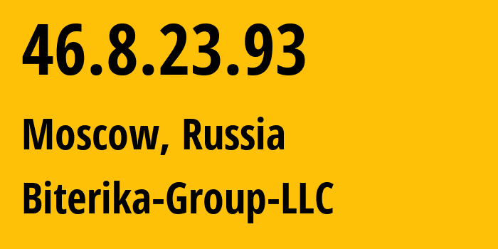 IP address 46.8.23.93 (Moscow, Moscow, Russia) get location, coordinates on map, ISP provider AS35048 Biterika-Group-LLC // who is provider of ip address 46.8.23.93, whose IP address