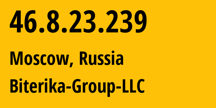 IP address 46.8.23.239 (Moscow, Moscow, Russia) get location, coordinates on map, ISP provider AS35048 Biterika-Group-LLC // who is provider of ip address 46.8.23.239, whose IP address