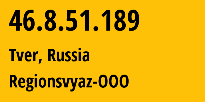 IP address 46.8.51.189 (Tver, Tver Oblast, Russia) get location, coordinates on map, ISP provider AS205569 Regionsvyaz-OOO // who is provider of ip address 46.8.51.189, whose IP address