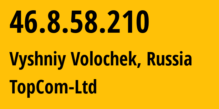 IP address 46.8.58.210 (Vyshniy Volochek, Tver Oblast, Russia) get location, coordinates on map, ISP provider AS39238 Internet-Technologies-LLC // who is provider of ip address 46.8.58.210, whose IP address