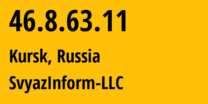 IP address 46.8.63.11 (Kursk, Kursk Oblast, Russia) get location, coordinates on map, ISP provider AS211150 SvyazInform-LLC // who is provider of ip address 46.8.63.11, whose IP address