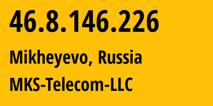 IP address 46.8.146.226 (Mikheyevo, Moscow Oblast, Russia) get location, coordinates on map, ISP provider AS58238 MKS-Telecom-LLC // who is provider of ip address 46.8.146.226, whose IP address