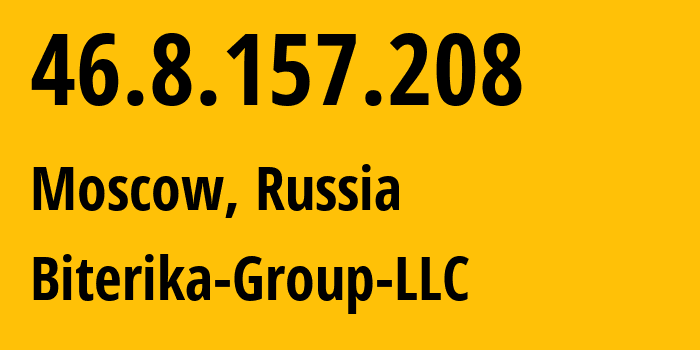 IP address 46.8.157.208 (Moscow, Moscow, Russia) get location, coordinates on map, ISP provider AS35048 Biterika-Group-LLC // who is provider of ip address 46.8.157.208, whose IP address