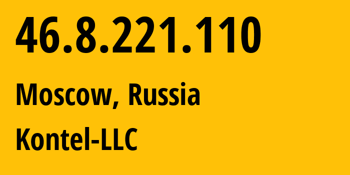 IP address 46.8.221.110 (Moscow, Moscow, Russia) get location, coordinates on map, ISP provider AS204490 Kontel-LLC // who is provider of ip address 46.8.221.110, whose IP address