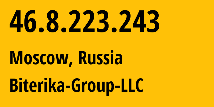 IP address 46.8.223.243 (Moscow, Moscow, Russia) get location, coordinates on map, ISP provider AS35048 Biterika-Group-LLC // who is provider of ip address 46.8.223.243, whose IP address