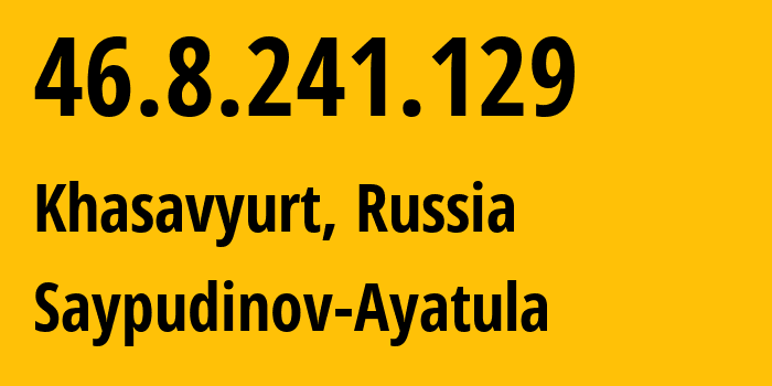 IP address 46.8.241.129 (Khasavyurt, Dagestan, Russia) get location, coordinates on map, ISP provider AS203695 Saypudinov-Ayatula // who is provider of ip address 46.8.241.129, whose IP address