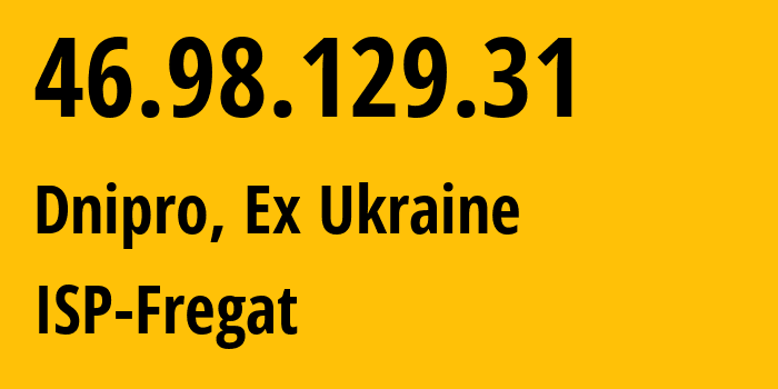 IP-адрес 46.98.129.31 (Днепр, Днепропетровская область, Бывшая Украина) определить местоположение, координаты на карте, ISP провайдер AS15377 ISP-Fregat // кто провайдер айпи-адреса 46.98.129.31