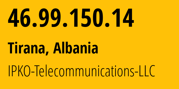 IP address 46.99.150.14 (Tirana, Tirana, Albania) get location, coordinates on map, ISP provider AS21246 IPKO-Telecommunications-LLC // who is provider of ip address 46.99.150.14, whose IP address
