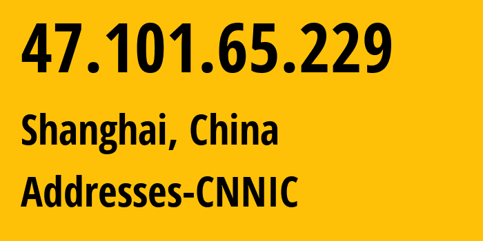 IP address 47.101.65.229 (Shanghai, Shanghai, China) get location, coordinates on map, ISP provider AS37963 Addresses-CNNIC // who is provider of ip address 47.101.65.229, whose IP address