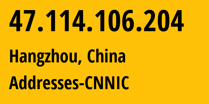 IP address 47.114.106.204 (Hangzhou, Zhejiang, China) get location, coordinates on map, ISP provider AS37963 Addresses-CNNIC // who is provider of ip address 47.114.106.204, whose IP address