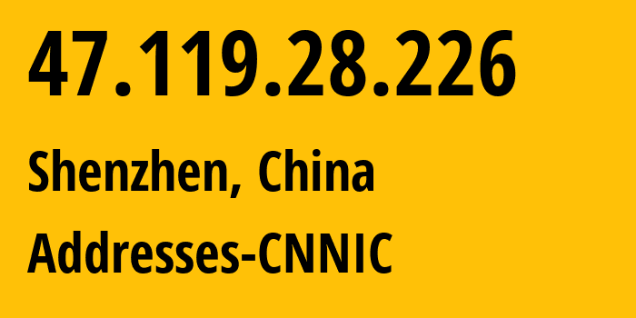 IP address 47.119.28.226 (Shenzhen, Guangdong, China) get location, coordinates on map, ISP provider AS37963 Addresses-CNNIC // who is provider of ip address 47.119.28.226, whose IP address