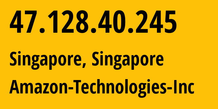 IP address 47.128.40.245 (Singapore, Central Singapore, Singapore) get location, coordinates on map, ISP provider AS16509 Amazon-Technologies-Inc // who is provider of ip address 47.128.40.245, whose IP address