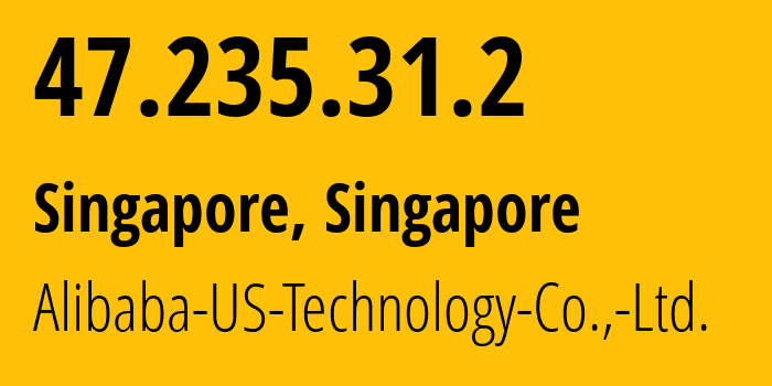 IP address 47.235.31.2 (Singapore, North West, Singapore) get location, coordinates on map, ISP provider AS45102 Alibaba-US-Technology-Co.,-Ltd. // who is provider of ip address 47.235.31.2, whose IP address