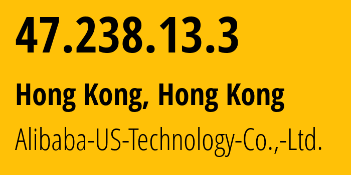 IP address 47.238.13.3 (Hong Kong, Kowloon, Hong Kong) get location, coordinates on map, ISP provider AS45102 Alibaba-US-Technology-Co.,-Ltd. // who is provider of ip address 47.238.13.3, whose IP address