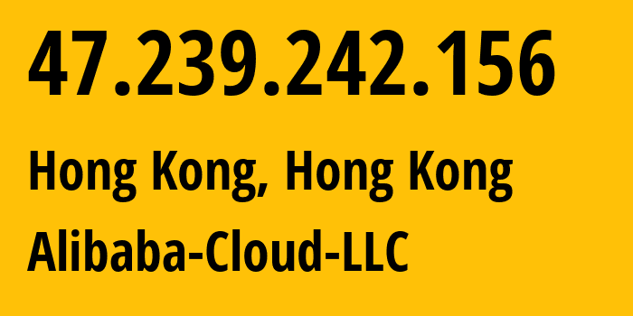 IP address 47.239.242.156 (Hong Kong, Kowloon, Hong Kong) get location, coordinates on map, ISP provider AS45102 Alibaba-Cloud-LLC // who is provider of ip address 47.239.242.156, whose IP address