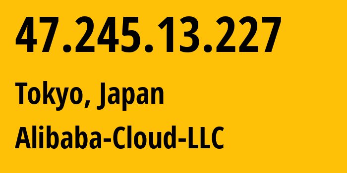 IP-адрес 47.245.13.227 (Токио, Токио, Япония) определить местоположение, координаты на карте, ISP провайдер AS45102 Alibaba-Cloud-LLC // кто провайдер айпи-адреса 47.245.13.227