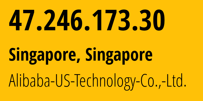 IP address 47.246.173.30 (Singapore, North West, Singapore) get location, coordinates on map, ISP provider AS45102 Alibaba-US-Technology-Co.,-Ltd. // who is provider of ip address 47.246.173.30, whose IP address