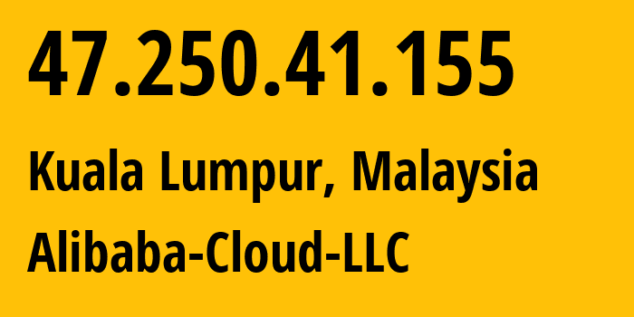 IP address 47.250.41.155 (Kuala Lumpur, Kuala Lumpur, Malaysia) get location, coordinates on map, ISP provider AS45102 Alibaba-Cloud-LLC // who is provider of ip address 47.250.41.155, whose IP address