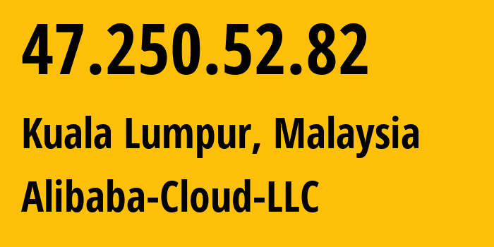 IP-адрес 47.250.52.82 (Куала-Лумпур, Kuala Lumpur, Малайзия) определить местоположение, координаты на карте, ISP провайдер AS45102 Alibaba-Cloud-LLC // кто провайдер айпи-адреса 47.250.52.82