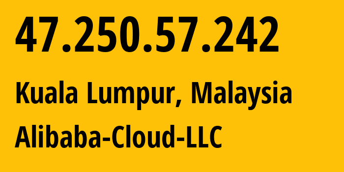 IP address 47.250.57.242 (Kuala Lumpur, Kuala Lumpur, Malaysia) get location, coordinates on map, ISP provider AS45102 Alibaba-Cloud-LLC // who is provider of ip address 47.250.57.242, whose IP address