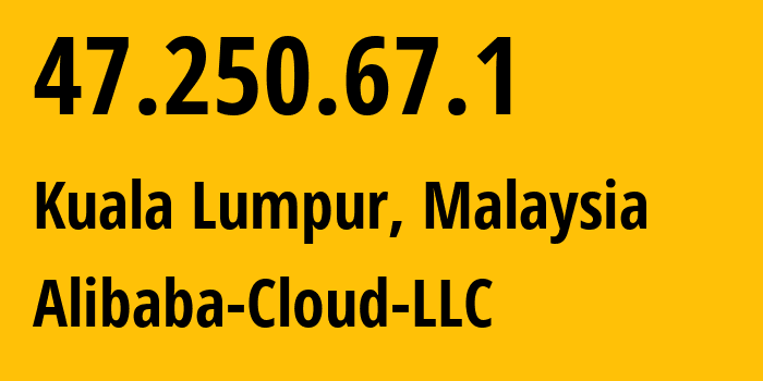 IP-адрес 47.250.67.1 (Куала-Лумпур, Kuala Lumpur, Малайзия) определить местоположение, координаты на карте, ISP провайдер AS134963 Alibaba-Cloud-LLC // кто провайдер айпи-адреса 47.250.67.1