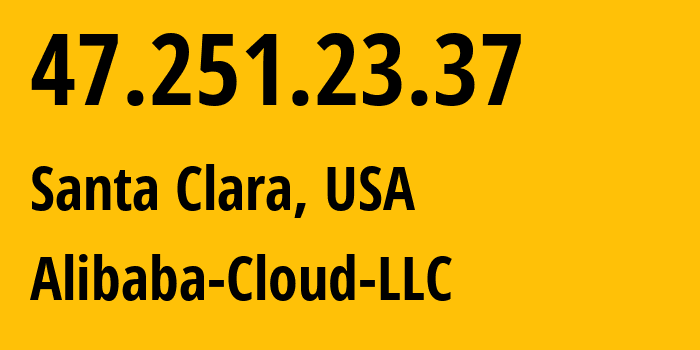 IP address 47.251.23.37 (Santa Clara, California, USA) get location, coordinates on map, ISP provider AS45102 Alibaba-Cloud-LLC // who is provider of ip address 47.251.23.37, whose IP address