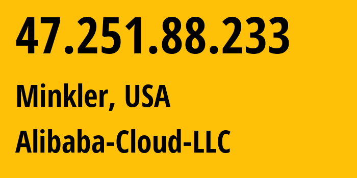 IP address 47.251.88.233 (Minkler, California, USA) get location, coordinates on map, ISP provider AS45102 Alibaba-Cloud-LLC // who is provider of ip address 47.251.88.233, whose IP address