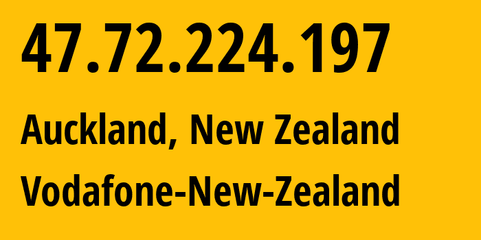 IP address 47.72.224.197 (Auckland, Auckland, New Zealand) get location, coordinates on map, ISP provider AS9500 Vodafone-New-Zealand // who is provider of ip address 47.72.224.197, whose IP address