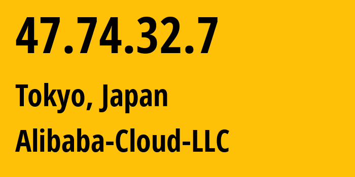 IP address 47.74.32.7 (Tokyo, Tokyo, Japan) get location, coordinates on map, ISP provider AS45102 Alibaba-Cloud-LLC // who is provider of ip address 47.74.32.7, whose IP address