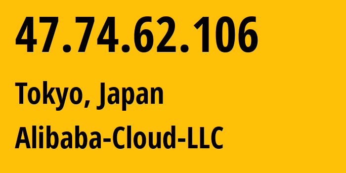 IP address 47.74.62.106 (Tokyo, Tokyo, Japan) get location, coordinates on map, ISP provider AS45102 Alibaba-Cloud-LLC // who is provider of ip address 47.74.62.106, whose IP address