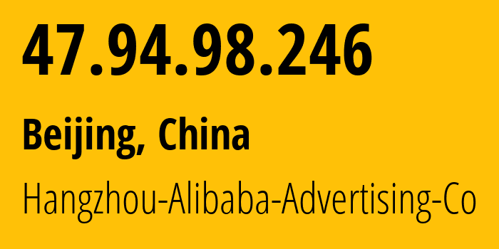 IP-адрес 47.94.98.246 (Пекин, Beijing, Китай) определить местоположение, координаты на карте, ISP провайдер AS37963 Hangzhou-Alibaba-Advertising-Co // кто провайдер айпи-адреса 47.94.98.246