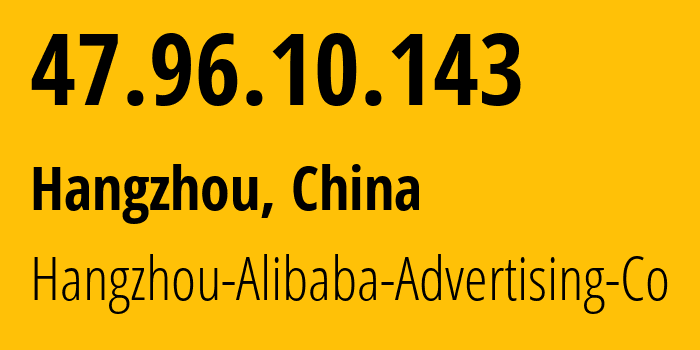 IP-адрес 47.96.10.143 (Ханчжоу, Zhejiang, Китай) определить местоположение, координаты на карте, ISP провайдер AS37963 Hangzhou-Alibaba-Advertising-Co // кто провайдер айпи-адреса 47.96.10.143